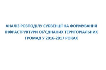 Аналіз розподілу субвенції на формування інфраструктури об`єднаних територіальних громад у 2016-2017 роках