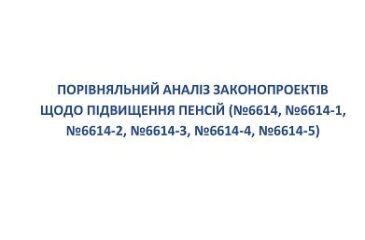 Порівняльний аналіз законопроектів щодо підвищення пенсій (№6614, №6614-1, №6614-2, №6614-3, №6614-4, №6614-5)